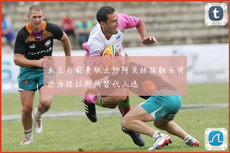 米兰与前曼联主帅阿莫林接触或将成为格拉斯纳替代人选