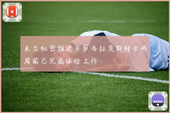米兰秘密推进贡萨洛拉莫斯转会两周前已完成体检工作